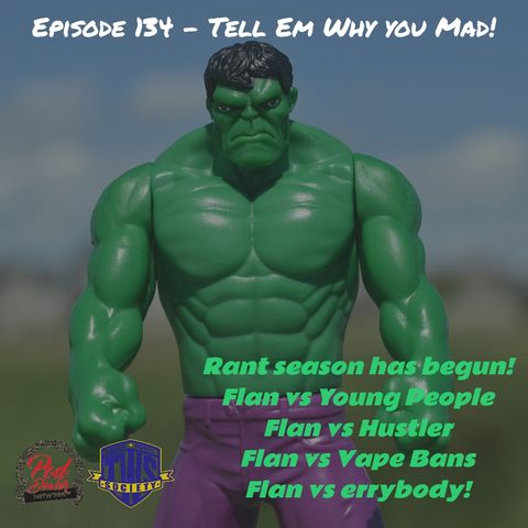 Episode 134 - Tell Em Why You Mad!