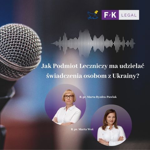Podcast F/K LEGAL: Jak podmiot leczniczy ma udzielać świadczenia osobom z Ukrainy?