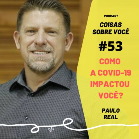 #53 - Como a covid-19 afetou você? - Paulo Real