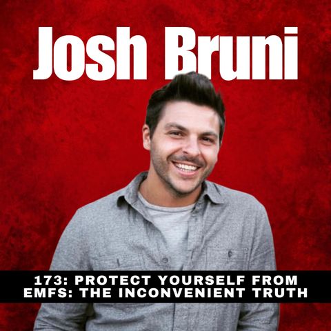 173 - Protect Yourself from EMFs : The Inconvenient Truth with Aires CEO Josh Bruni