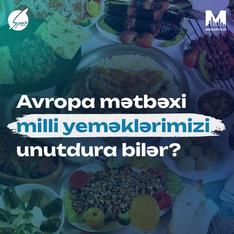 Avropa mətbəxi milli yeməklərimizi unutdura bilər?