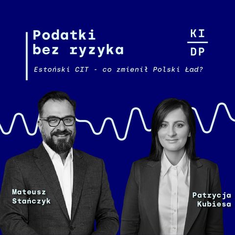 Patrycja Kubiesa i Mateusz Stańczyk: Estoński CIT - co zmienił Polski Ład?