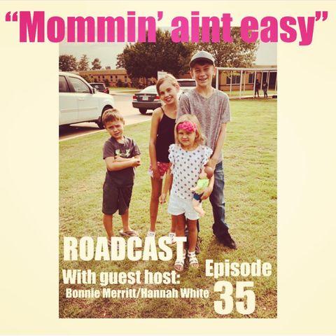 Episode 35 "Mommin' aint easy" With guest host: Bonnie Merritt/Hannah White