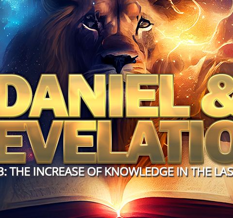 Daniel & Revelation Part #3: And Knowledge Shall Be Increased