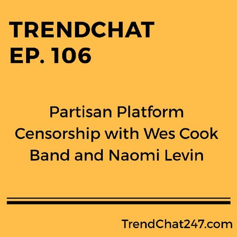 Ep. 106 - Partisan Platform Censorship with Wes Cook Band And Naomi Levin