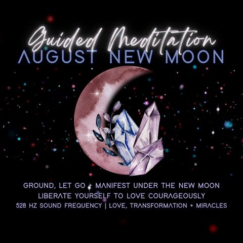 August '23 New Moon Guided Meditation | Manifest Love + Liberation | 528 Hz