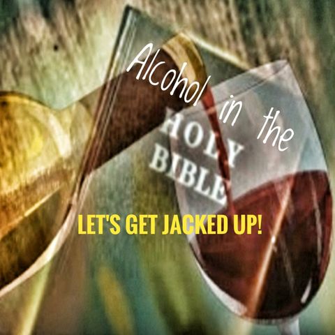 LET'S GET JACKED UP! "Alcohol in the Bible?"