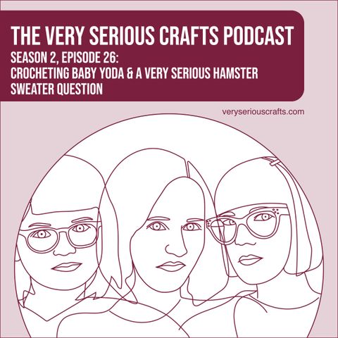 S2E26: Crocheting Baby Yoda and a Very Serious Hamster Sweater Question