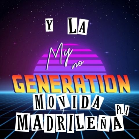 My no-generation | Episodio 17 - Especial «La Movida Madrileña», parte 1 (18/02/2021)