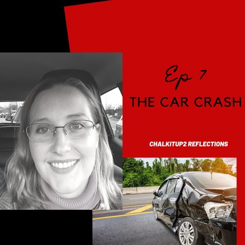 Chalkitup2Reflections Episode 7: The Car Crash