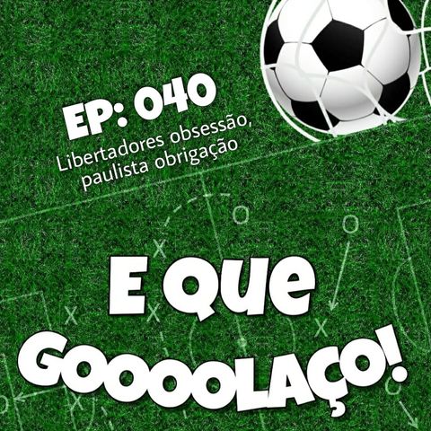 EQG - #40 -  Libertadores obsessão, Paulista obrigação