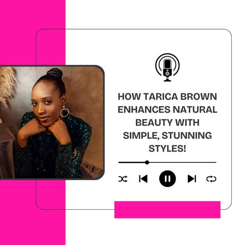 How Tarica Brown Enhances Natural Beauty with Simple, Stunning Styles!