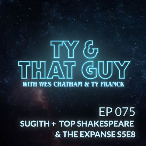 Ep. 075 - Sugith + Top Shakespeare & The Expanse S5E8