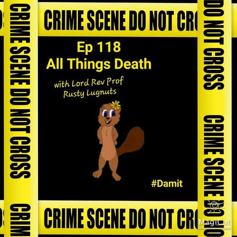 Ep 118 All Things Death with Lord Rev Prof Rusty Lugnuts