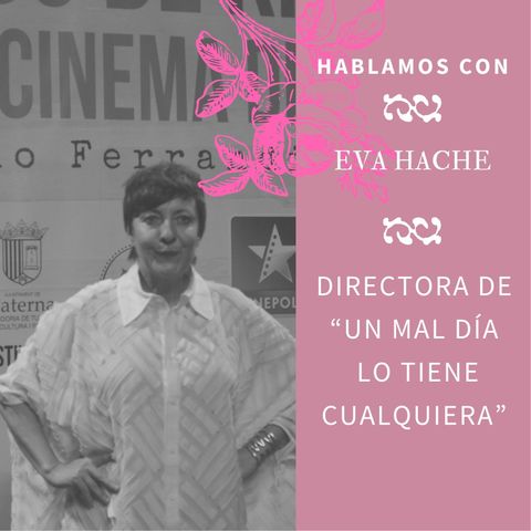 Nadie hablará de nosotras by María Abad | 3x03 EVA HACHE, directora "UN MAL DÍA LO TIENE CUALQUIERA""