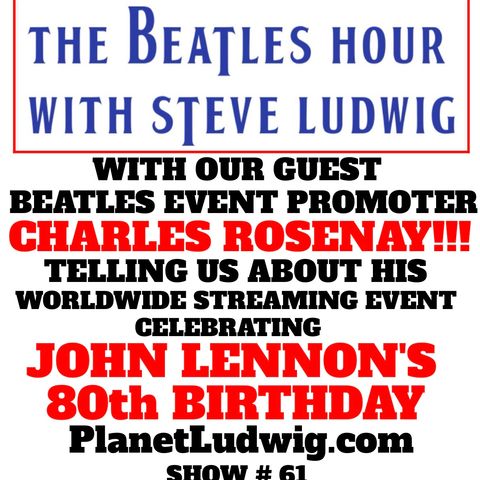 Beatles Hour with Steve Ludwig # 61 - CHARLES ROSENAY ON JOHN'S 80TH BIRTHDAY