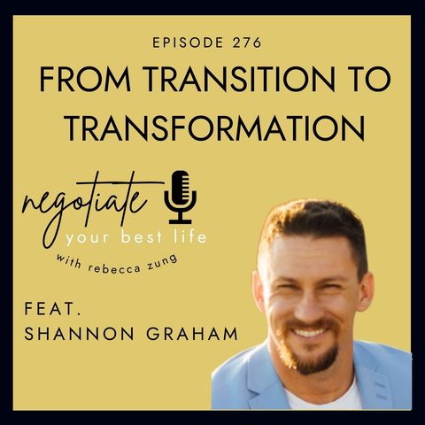 "From Transition to Transformation" with Shannon Graham on Negotiate Your Best Life with Rebecca Zung #276