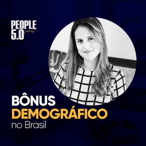Bônus Demográfico no Brasil - People 5.0 (com Paola Salgado)