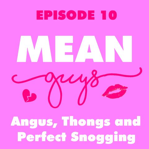 Episode 10: Angus, Thongs and Perfect Snogging