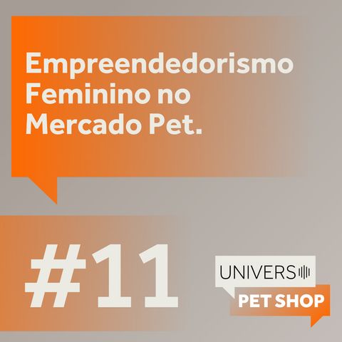 EP11 | Empreendedorismo Feminino  no Mercado Pet | Universo Pet Shop | PremieRpet