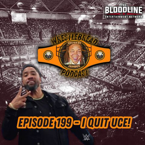 Wrestlebread Podcast - Episode 199 - I Quit Uce!