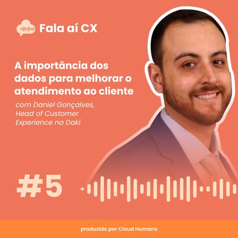 5 - A importância dos dados para melhorar o atendimento ao cliente com Daniel Gonçalves, Heaf of Customer Experience na Daki