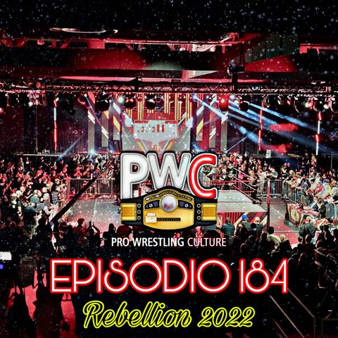 Pro Wrestling Culture #184 - Rebellion 2022