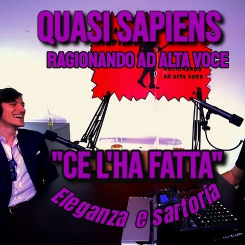 Eleganza e Sartoria a Quasi Sapiens Podcast "CE L'HA FATTA!" #2 Con Eric Iazzetta