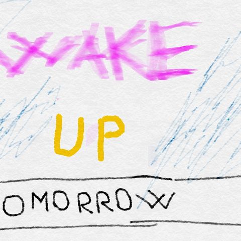 Wake up tomorrow