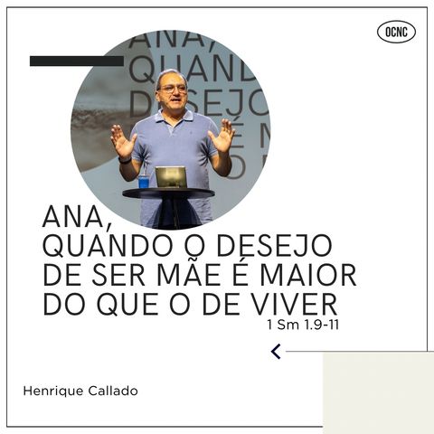 ANA, QUANDO O DESEJO DE SER MÃE É MAIOR DO QUE O DE VIVER - 1 Sm 1.9-11 | Henrique Callado