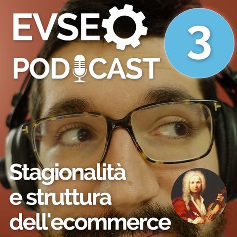Stagionalità Dei Prodotti E Struttura Dell'ecommerce - EVSEO Podcast #3