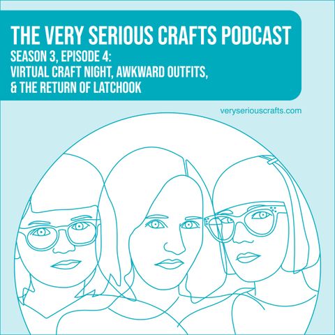 S3E04: Virtual Craft Night, Awkward Outfits, and the Return of Latchook