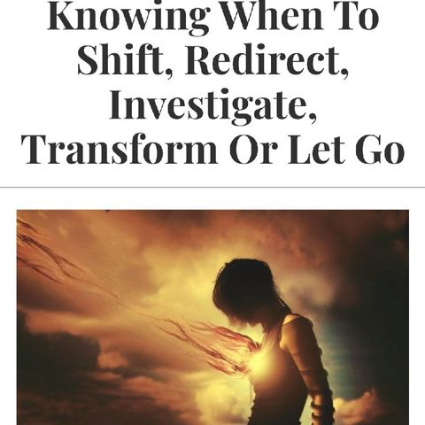 Episode 12: Knowing When To Shift, Redirect, Investigate, Transform Or Let Go