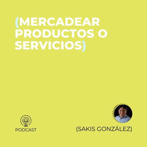 04 - Sakis González (Mercadear productos o servicios)