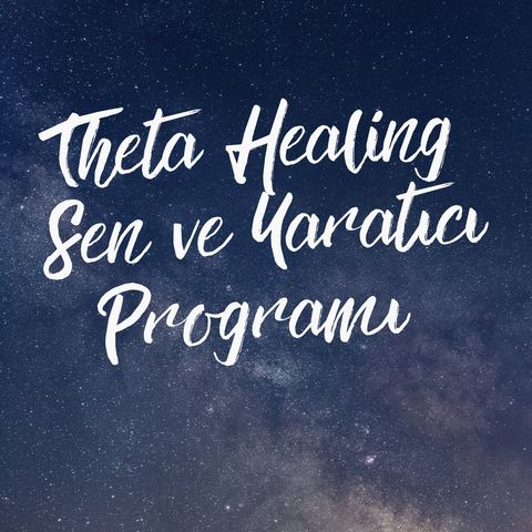 Theta Healing - Sen ve Yaratıcı