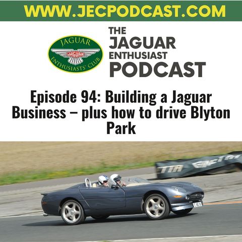 Episode 94: Building a Jaguar Business – plus how to drive Blyton Park