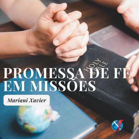 Episódio 6 - A promessa de Fe em Missões com Mariani Xavier