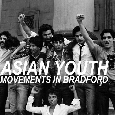 E33: Asian youth movements in Bradford, part 1