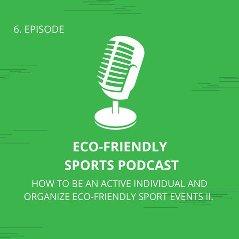 Eco-Friendly Sports Podcast: 6. How To Be An Active Individual and Organize Eco-Friendly Sport Events II.