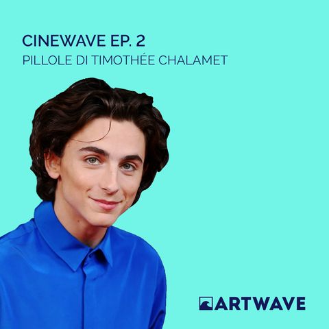 CINEWAVE EP. 2 - PILLOLE DI TIMOTHÉE CHALAMET