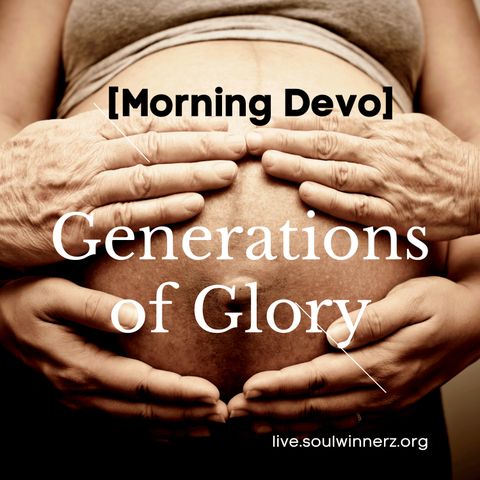 Generations of Glory [Morning Devo]