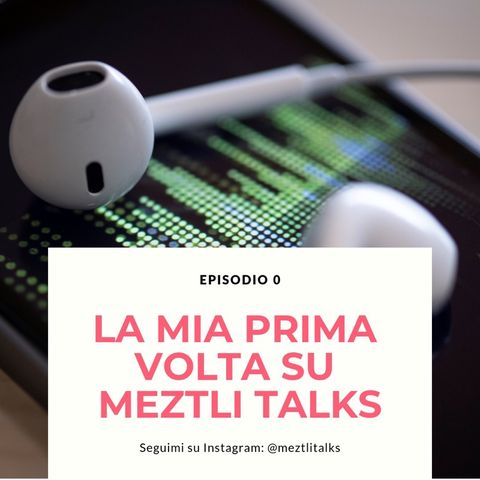 Ep.0 | LA MIA PRIMA VOLTA su #MeztliTalks 🎙