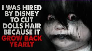 "I was hired by Disney to cut the hair of the dolls because their hair grows yearly" Creepypasta