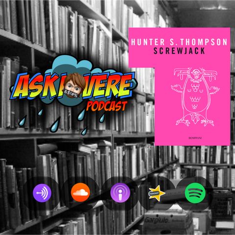 "SCREWJACK" - Hunter S. Thompson | Askiovere Podcast #08
