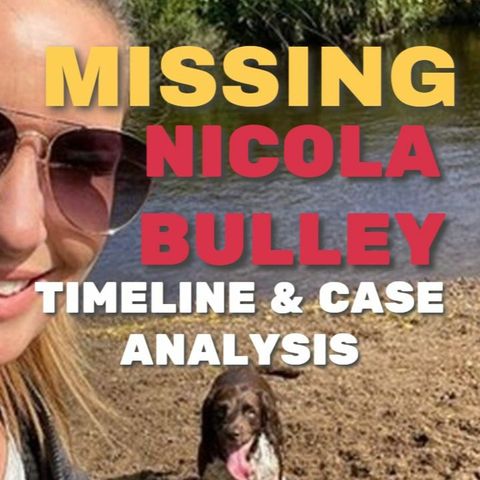 Episode 25: NICOLA BULLEY CASE - Timeline & Analysis