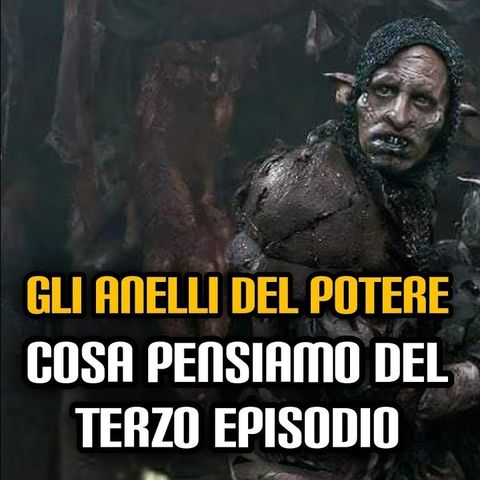 Gli Anelli del Potere: cosa pensiamo del terzo episodio (con Nicola Nannerini)