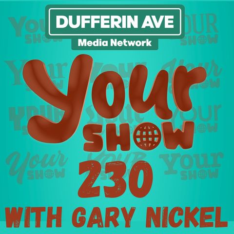 Your Show with Gary Nickel - Ep 230 - Dufferin Ave Media Network