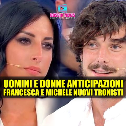 Uomini e Donne Anticipazioni: Francesca e Michele Sono i Nuovi Tronisti!