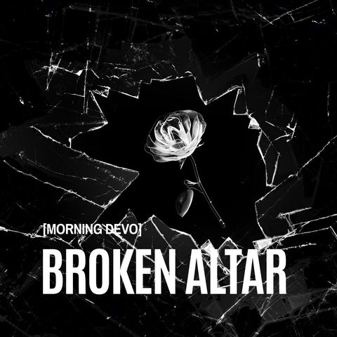 Broken Altar [Morning Devo]