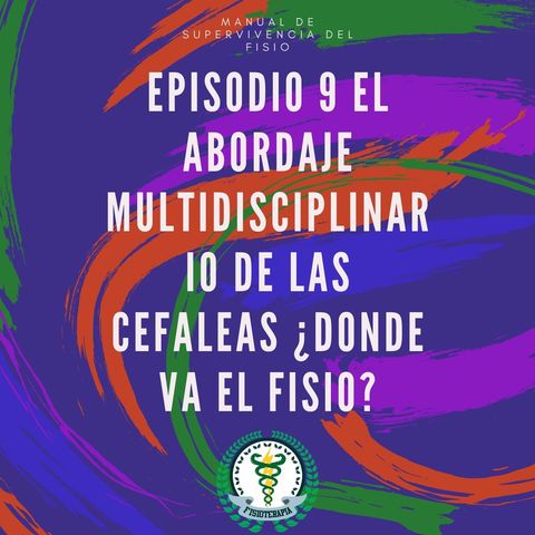 Episodio 10 El Abordaje Multidisciplinario de las Cefaleas ¿Donde va el Fisio?